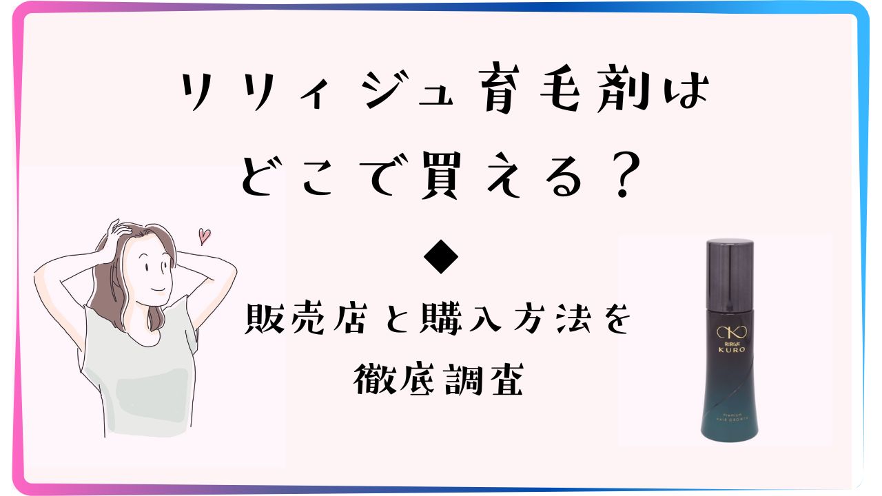 リリィジュの育毛剤はどこで買える？販売店と購入方法を徹底調査
