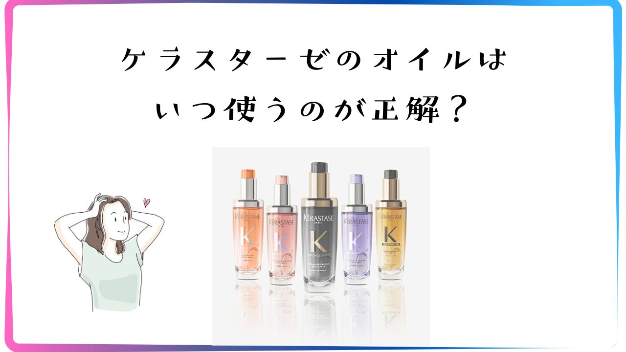 ケラスターゼのオイルはいつ使うのが正解？3つのタイミングを紹介